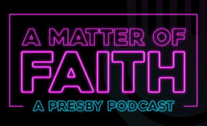 Interview: A Matter of Faith: A Presby Podcast